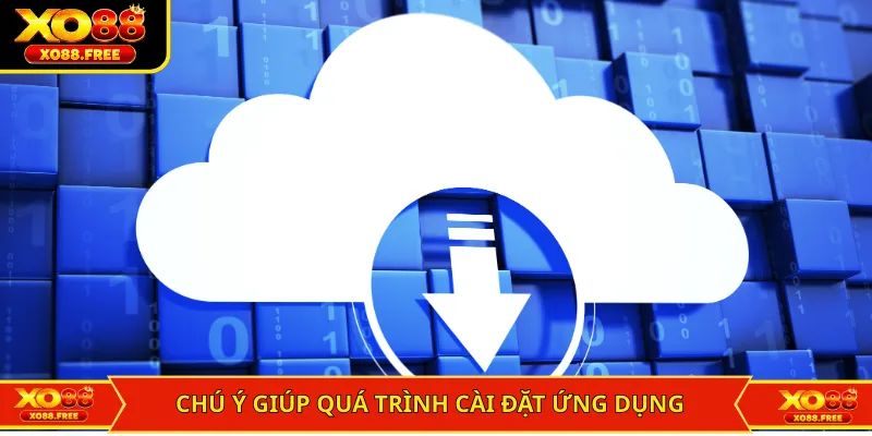 Chú ý giúp quá trình cài đặt ứng dụng trở nên suôn sẻ 