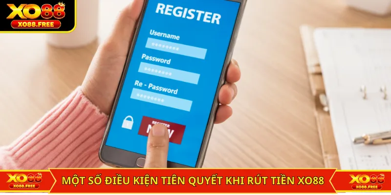 Một số điều kiện tiên quyết khi rút tiền XO88
